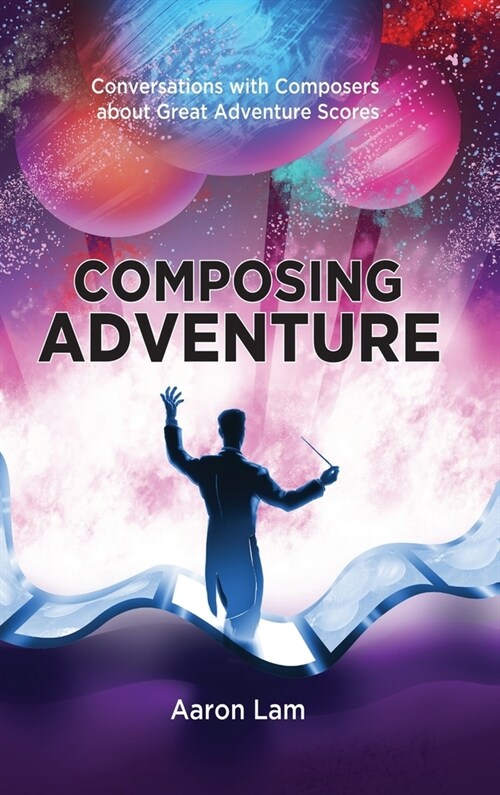Composing Adventure (hardback): Conversations with Composers about Great Adventure Scores (Hardcover)