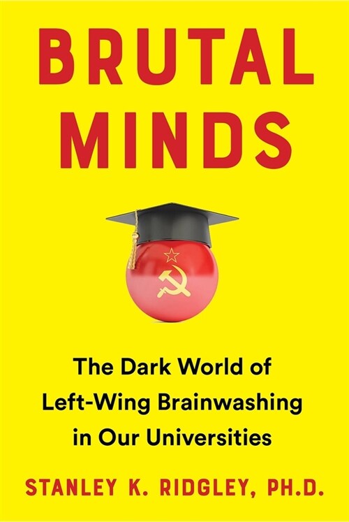 Brutal Minds: The Dark World of Left-Wing Brainwashing in Our Universities (Hardcover)