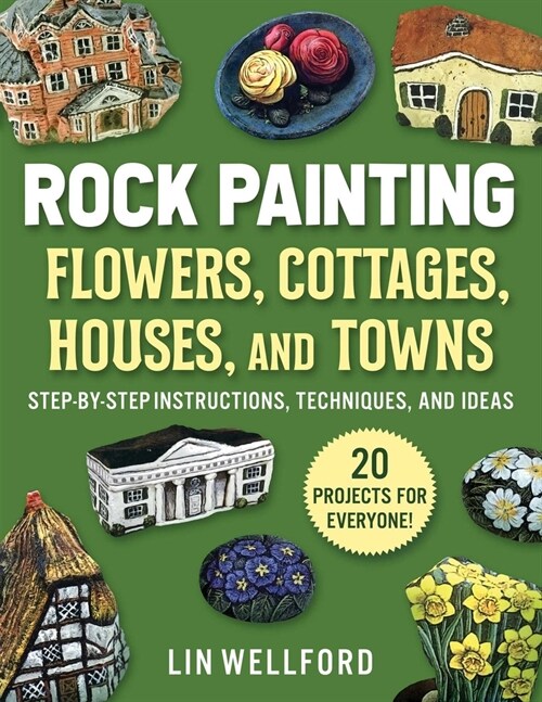Rock Painting Flowers, Cottages, Houses, and Towns: Step-By-Step Instructions, Techniques, and Ideas--20 Projects for Everyone (Paperback)