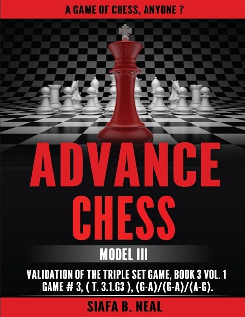 Advance Chess: Model III Validation of the Triple Set Game, Book 3 Vol. 1 Game #3 (T.3.1.G3), (G-A)/(G-A)/(A-G) (Paperback)