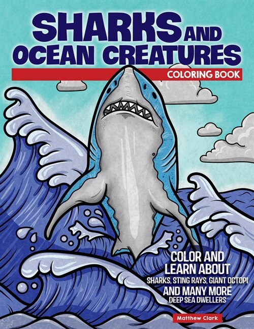 Sharks and Ocean Creatures Coloring Book: Color and Learn about Sharks, Sting Rays, Giant Octopi and Many More Deep Sea Dwellers (Paperback)