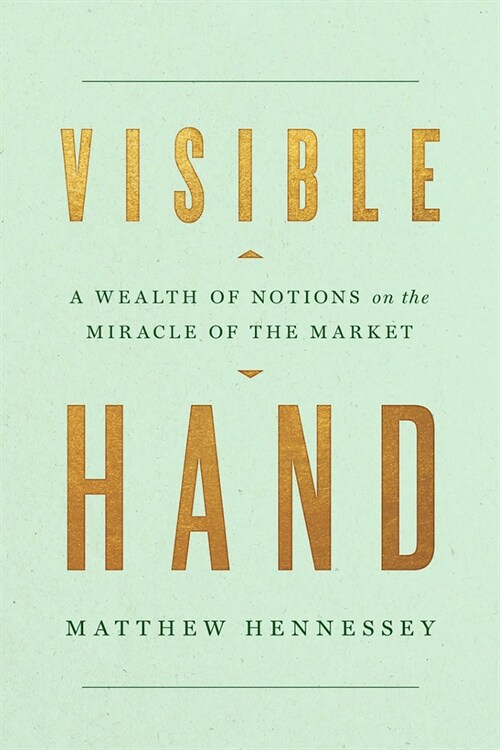 Visible Hand: A Wealth of Notions on the Miracle of the Market (Hardcover)