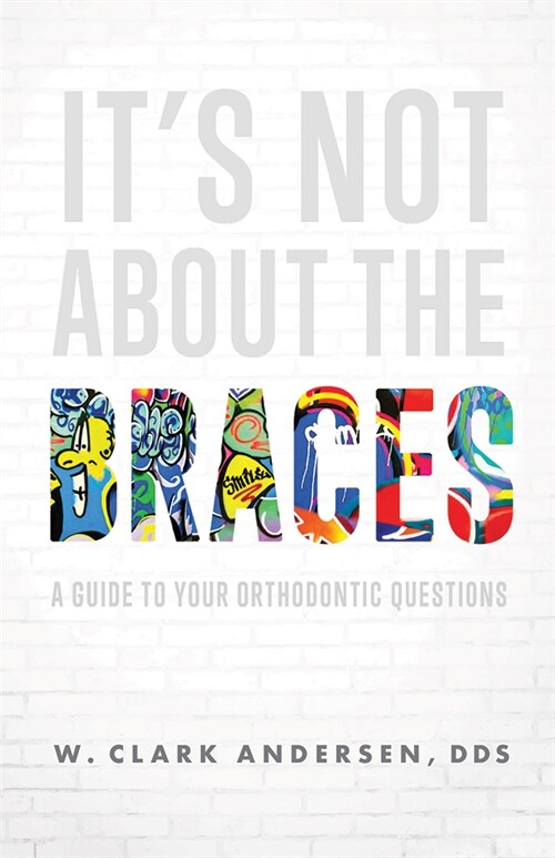 Its Not about the Braces: A Guide to Your Orthodontic Questions (Paperback)