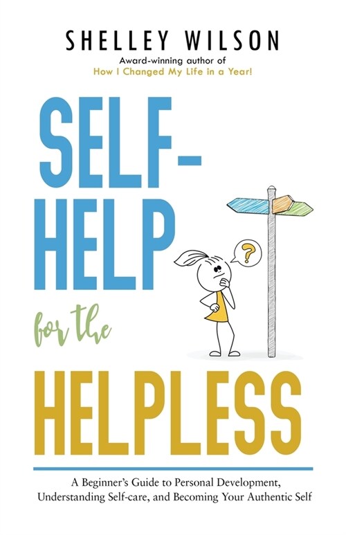 Self-Help for the Helpless: A Beginners Guide to Personal Development, Understanding Self-care, and Becoming Your Authentic Self (Paperback)