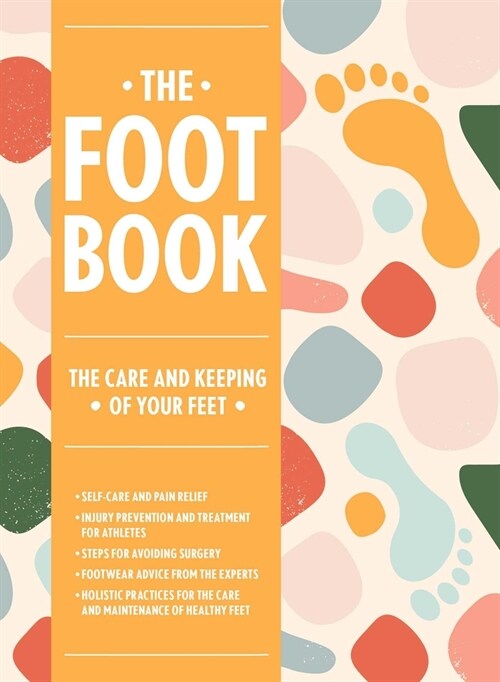 The Foot Book: Everything You Need to Know to Take Care of Your Feet (Podiatry, Self-Care, Pain Releif) (Hardcover)