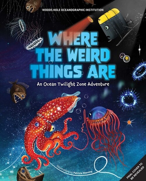 Where the Weird Things Are: An Ocean Twilight Zone Adventure (Marine Life Books for Kids, Ocean Books for Kids, Educational Books for Kids) (Hardcover)