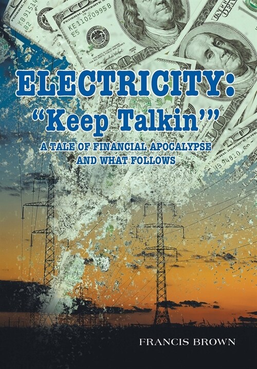 Electricity: Keep Talkin A Tale of Financial Apocalypse and What Follows (Hardcover)