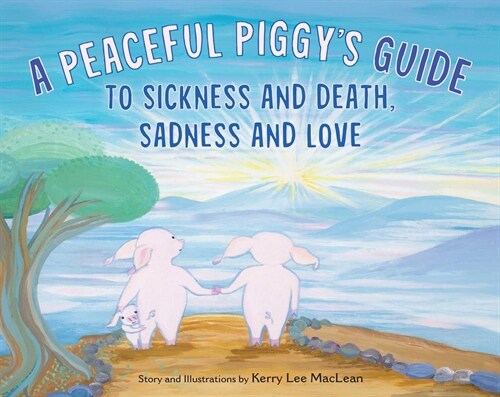 A Peaceful Piggys Guide to Sickness and Death, Sadness and Love (Hardcover)