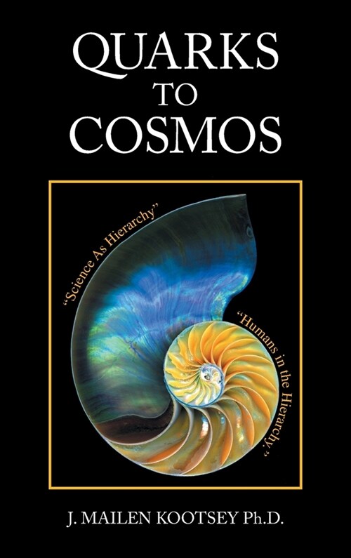 Quarks to Cosmos: Linking All the Sciences and Humanities in a Creative Hierarchy Through Relationships (Hardcover)