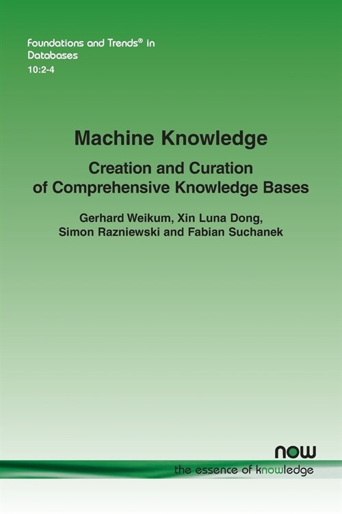 Machine Knowledge: Creation and Curation of Comprehensive Knowledge Bases (Paperback)