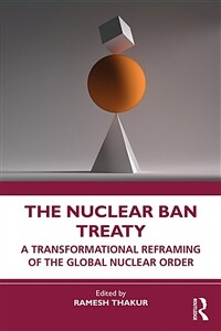 The Nuclear Ban Treaty : A Transformational Reframing of the Global Nuclear Order (Paperback)