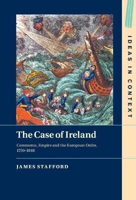 The Case of Ireland : Commerce, Empire and the European Order, 1750–1848 (Hardcover)