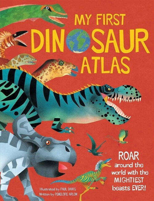 My First Dinosaur Atlas: Roar Around the World with the Mightiest Beasts Ever! (Dinosaur Books for Kids, Prehistoric Reference Book) (Hardcover)