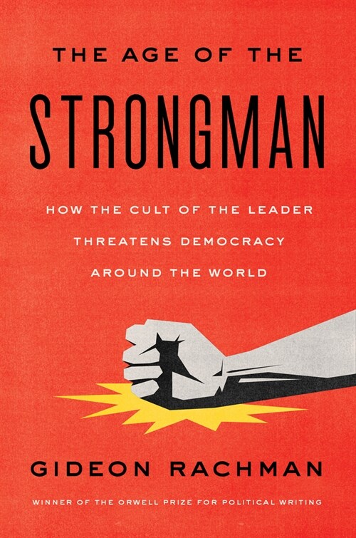 The Age of the Strongman: How the Cult of the Leader Threatens Democracy Around the World (Hardcover)