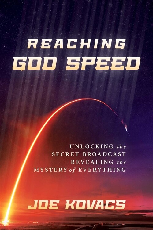 Reaching God Speed: Unlocking the Secret Broadcast Revealing the Mystery of Everything (Hardcover)