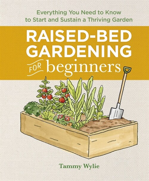 Raised-Bed Gardening for Beginners: Everything You Need to Know to Start and Sustain a Thriving Garden (Hardcover)