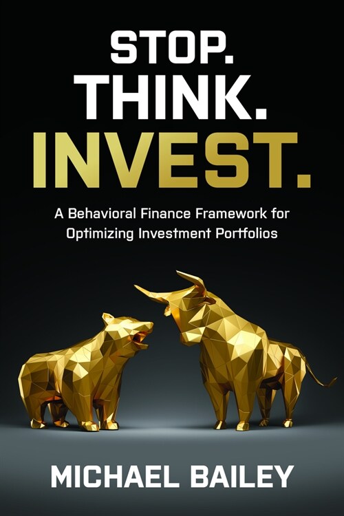 Stop. Think. Invest.: A Behavioral Finance Framework for Optimizing Investment Portfolios (Hardcover)