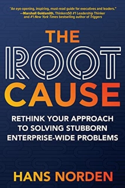 The Root Cause: Rethink Your Approach to Solving Stubborn Enterprise-Wide Problems (Hardcover)