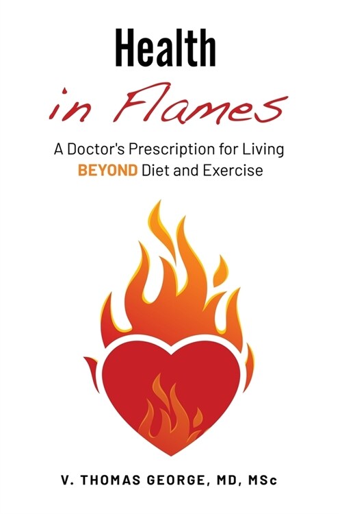 Health in Flames: A Doctors Prescription for Living BEYOND Diet and Exercise (Paperback)