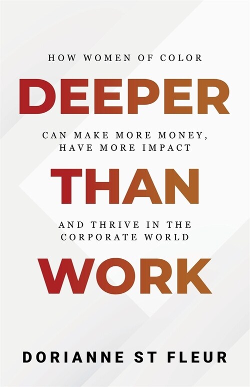 Deeper Than Work: How Women of Color Can Make More Money, Have More Impact, and Thrive in the Corporate World (Paperback)