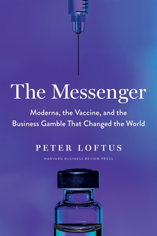 The Messenger: Moderna, the Vaccine, and the Business Gamble That Changed the World (Hardcover)