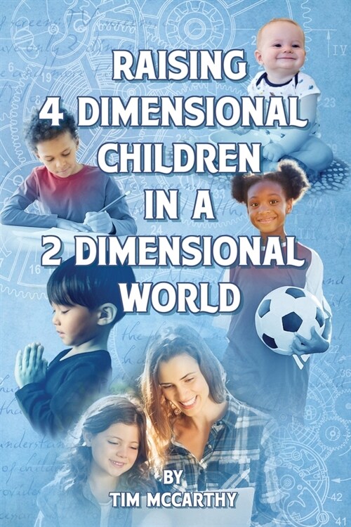 Raising 4 Dimensional Children in a 2 Dimensional World (Paperback)