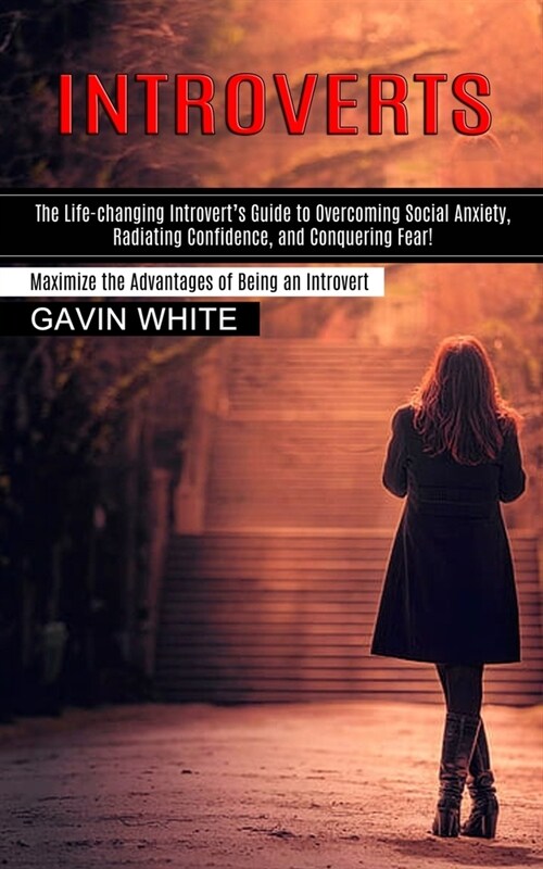 Introverts: The Life-changing Introverts Guide to Overcoming Social Anxiety, Radiating Confidence, and Conquering Fear! (Maximize (Paperback)