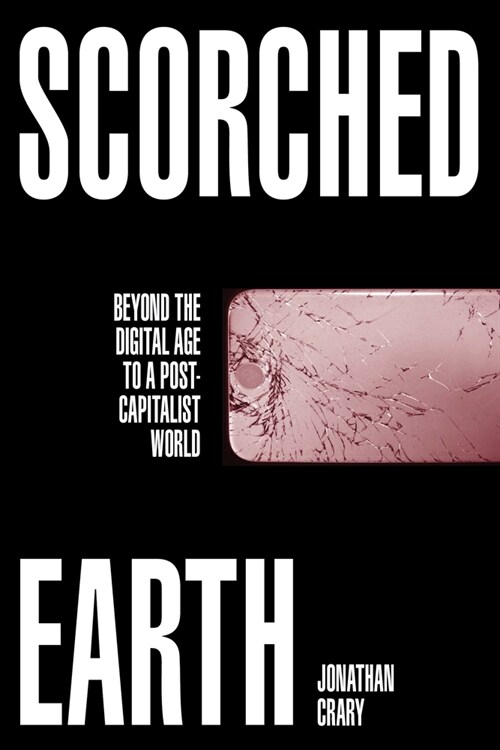 Scorched Earth : Beyond the Digital Age to a Post-Capitalist World (Hardcover)