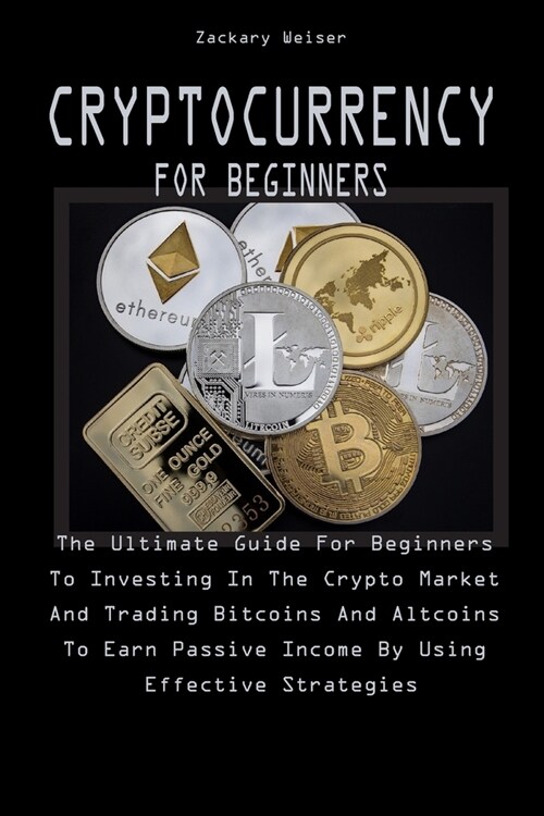 Cryptocurrency for Beginners: The Ultimate Guide For Beginners To Investing In The Crypto Market And Trading Bitcoins And Altcoins To Earn Passive I (Paperback)