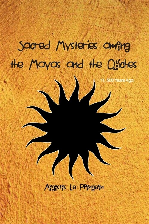 Sacred Mysteries among the Mayas and the Quiches - 11, 500 Years Ago: In Times Anterior to the Temple of Solomon (Paperback)