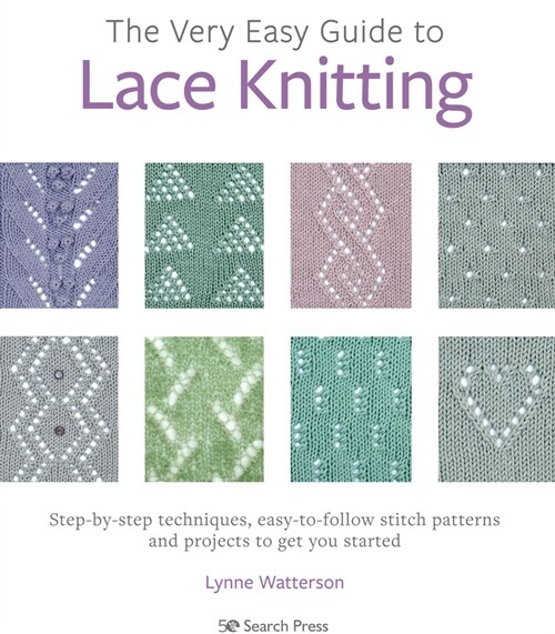 The Very Easy Guide to Lace Knitting : Step-By-Step Techniques, Easy-to-Follow Stitch Patterns and Projects to Get You Started (Paperback)
