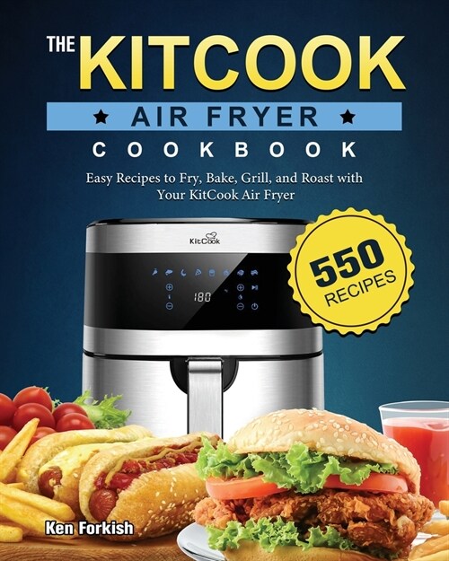 The KitCook Air Fryer Cookbook: 550 Easy Recipes to Fry, Bake, Grill, and Roast with Your KitCook Air Fryer (Paperback)