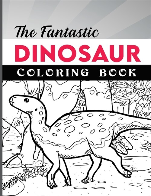 The Fantastic Dinosaur Coloring Book for Kids: Activity Book for Kids, Boys or Girls, with 50 High Quality Illustrations of Fantastic DINOSAURUS. (Paperback)