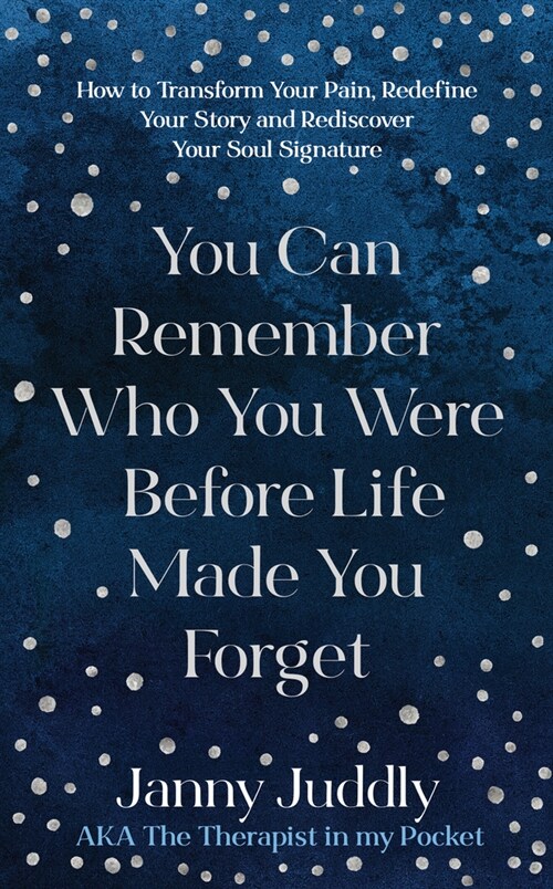You Can Remember Who You Were Before Life Made You Forget : How to Transform Your Pain, Redefine Your Story and Rediscover Your Soul Signature (Paperback)