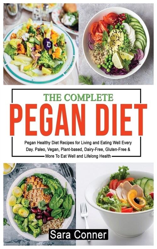 The Complete Pegan Diet: Pegan Healthy Diet Recipes for Living and Eating Well Every Day. Paleo, Vegan, Plant-based, Dairy-Free, Gluten-Free & (Hardcover)