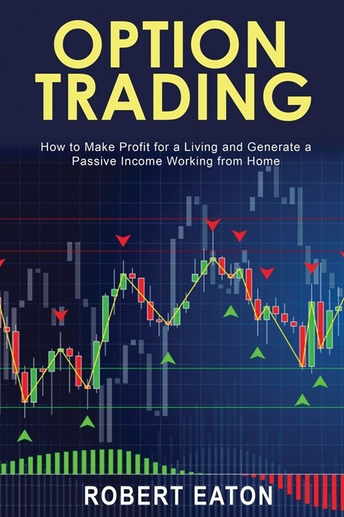 Option Trading: How to Make Profit for a Living and Generate a Passive Income Working from Home (Paperback)