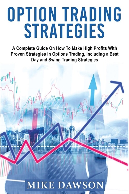 Option Trading Strategies: A Complete Guide On How To Make High Profits With Proven Strategies in Options Trading, Including a Best Day and Swing (Paperback)