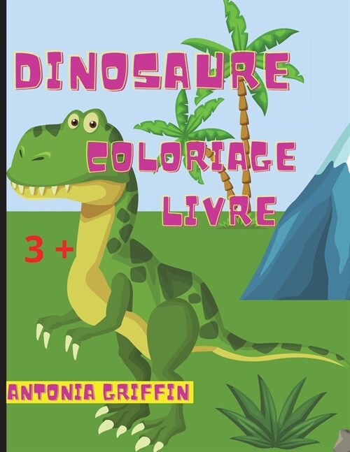Livre de coloriage de dinosaures: De superbes pages de dinosaures ?colorier / Un cadeau id?l pour les gar?ns et les filles / 3 ans et plus (Paperback)