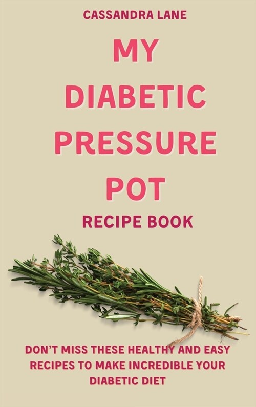My Diabetic Pressure Pot Recipe Book: Dont Miss These Healthy and Easy Recipes to Make Incredible Your Diabetic Diet (Hardcover)