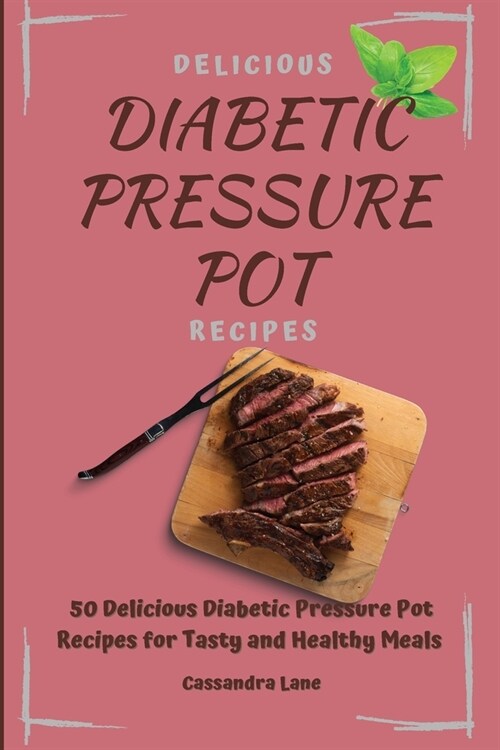 Delicious Diabetic Pressure Pot Recipes: 50 Delicious Diabetic Pressure Pot Recipes for Tasty and Healthy Meals (Paperback)