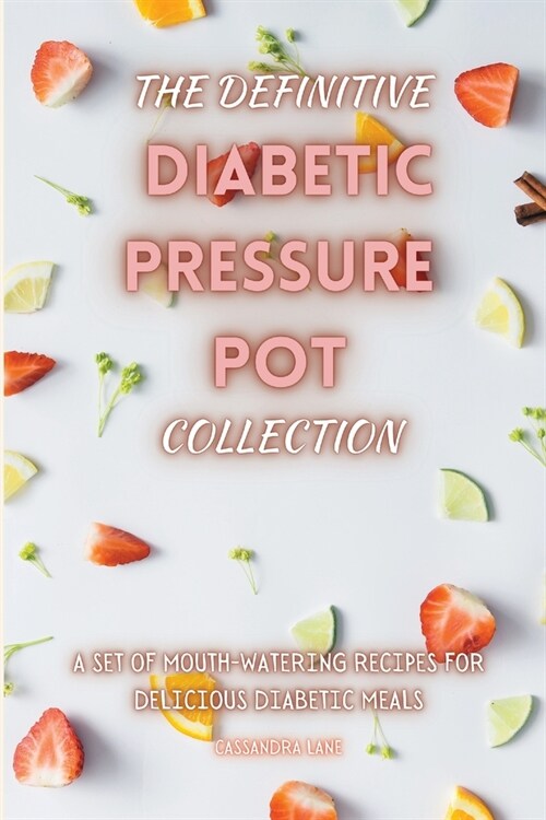 The Definitive Diabetic Pressure Pot Collection: A Set of Mouth-Watering Recipes for Delicious Diabetic Meals (Paperback)