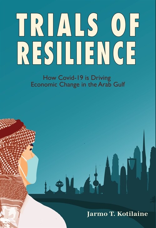 Trials of Resilience : How Covid-19 is Driving Economic Change in the Arab Gulf (Hardcover, Hmf)