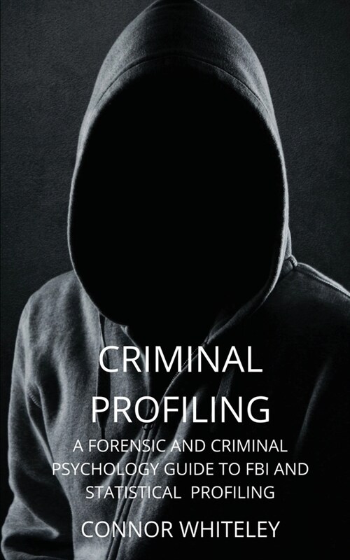 Criminal Profiling: A Forensic and Criminal Psychology Guide to FBI and Statistical Profiling (Paperback)