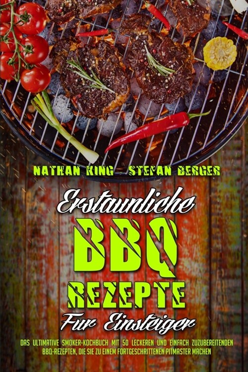 Erstaunliche BBQ-Rezepte F? Einsteiger: Das Ultimative Smoker-Kochbuch Mit 50 Leckeren Und Einfach Zuzubereitenden BBQ-Rezepten, Die Sie Zu Einem For (Paperback)