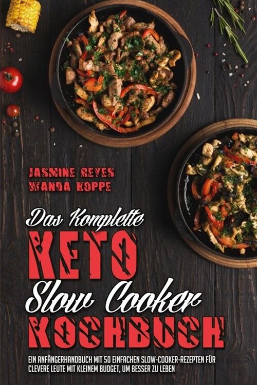 Das Komplette Keto-Slow-Cooker-Kochbuch: Ein Anf?gerhandbuch Mit 50 Einfachen Slow-Cooker-Rezepten F? Clevere Leute Mit Kleinem Budget, Um Besser Zu (Paperback)