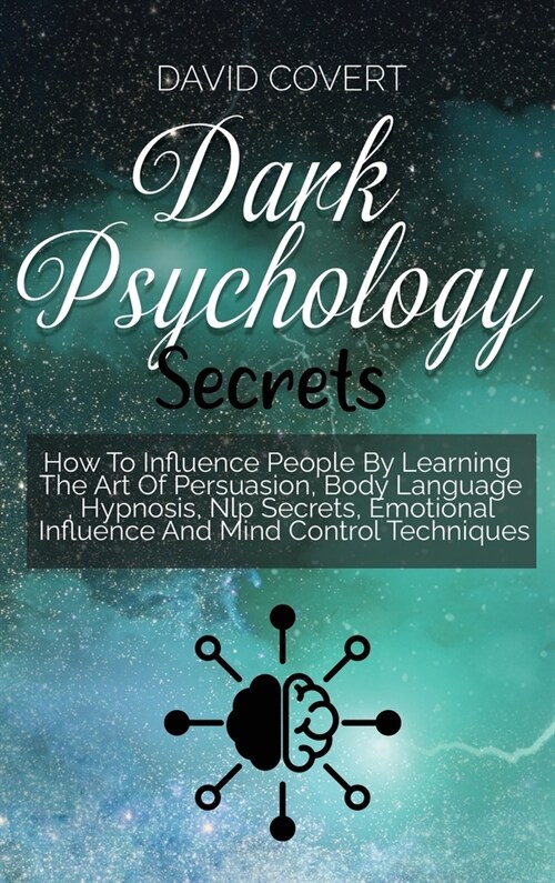 Dark Psychology Secrets: How To Influence People By Learning The Art Of Persuasion, Body Language, Hypnosis, Nlp Secrets, Emotional Influence A (Hardcover)