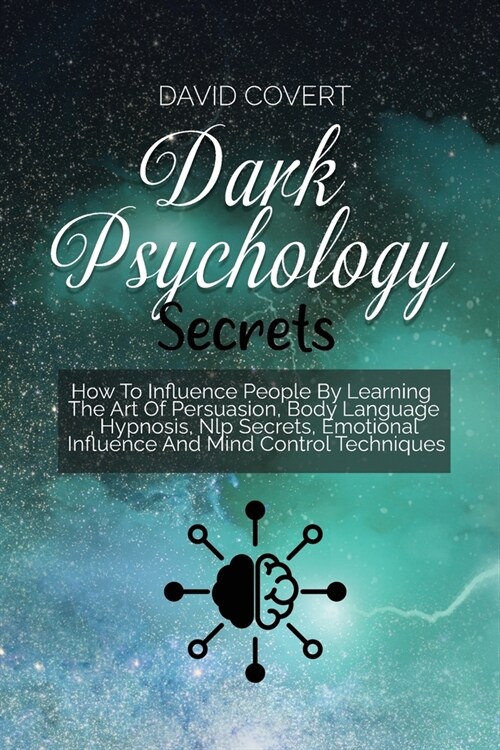 Dark Psychology Secrets: How To Influence People By Learning The Art Of Persuasion, Body Language, Hypnosis, Nlp Secrets, Emotional Influence A (Paperback)