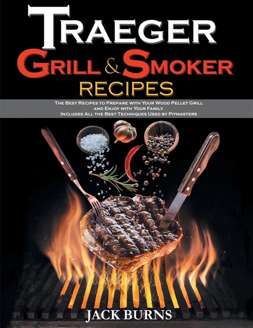 Traeger Grill and Smoker Recipes: The Best Recipes to Prepare with Your Wood Pellet Grill and Enjoy with Your Family. Includes All the Best Techniques (Paperback)