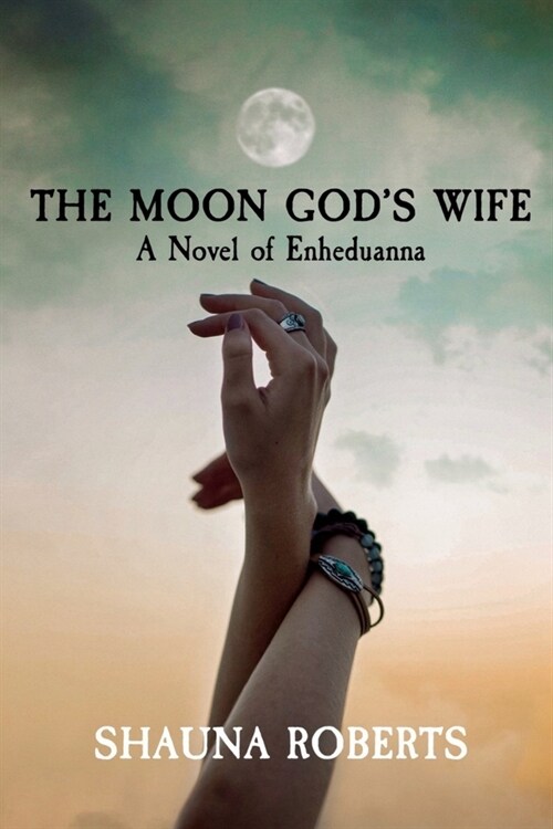 The Moon Gods Wife: A Novel of Enheduanna (Paperback)