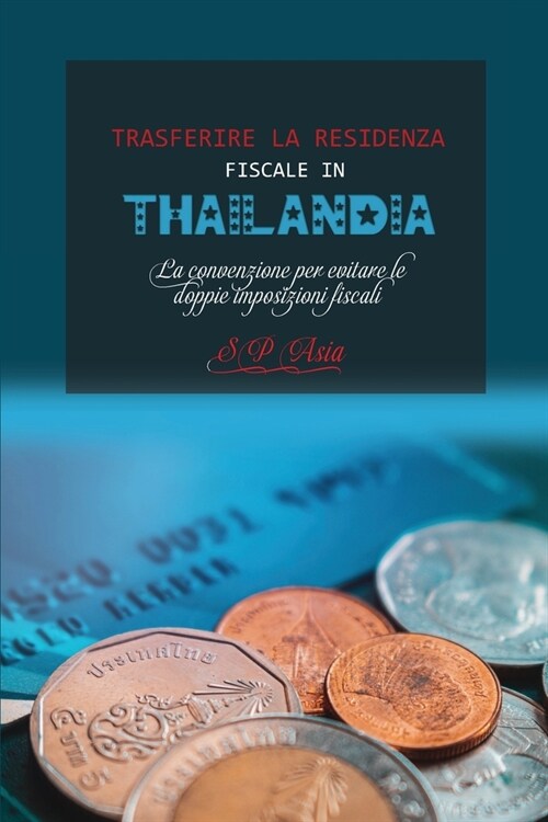 Trasferire La Residenza Fiscale in Thailandia: La convenzione per evitare le doppie imposizioni fiscali How to become a tax resident in Thailand (It (Paperback)